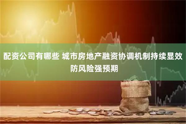 配资公司有哪些 城市房地产融资协调机制持续显效 防风险强预期